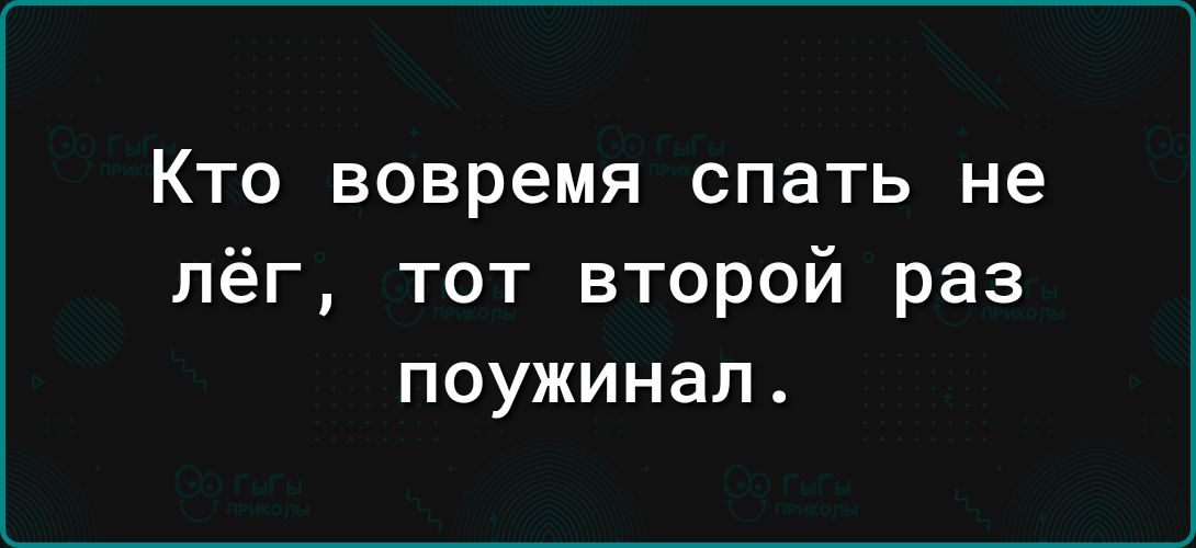 КТО вовремя спать не лёг тот второй раз поужинал