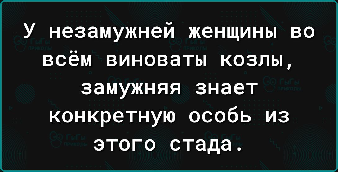 У незамужней женщины во всём виноваты козлы замужняя знает конкретную особь из этого стада