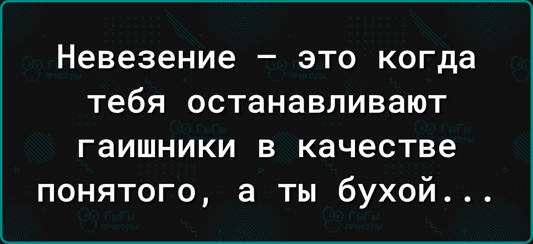 Невезение это когда тебя останавливают гаишники в качестве понятого а ты бухой