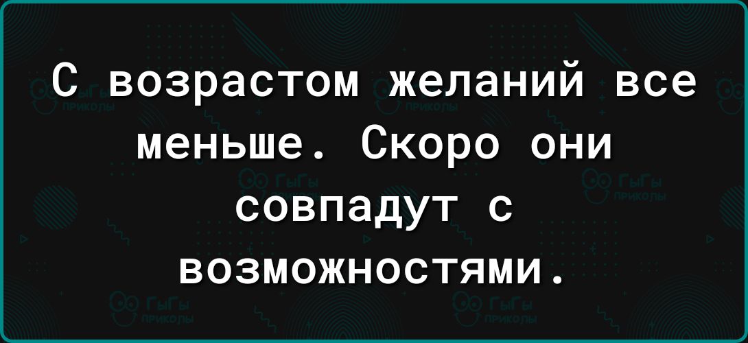 С возрастом желаний все меньше Скоро они совпадут с возможностями