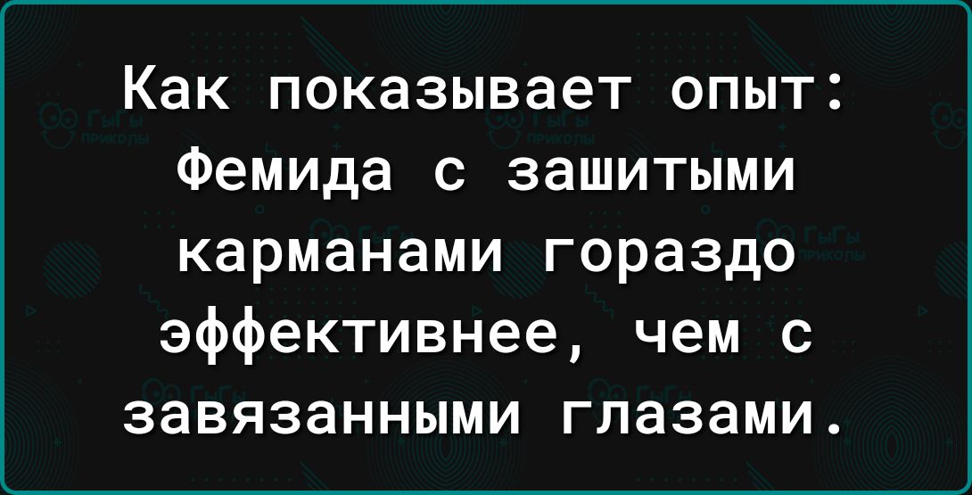 Как показывает ОПЫТ Фемида С ЗЗШИТЫМИ карманами гораздо эффективнее чем с завязанными глазами