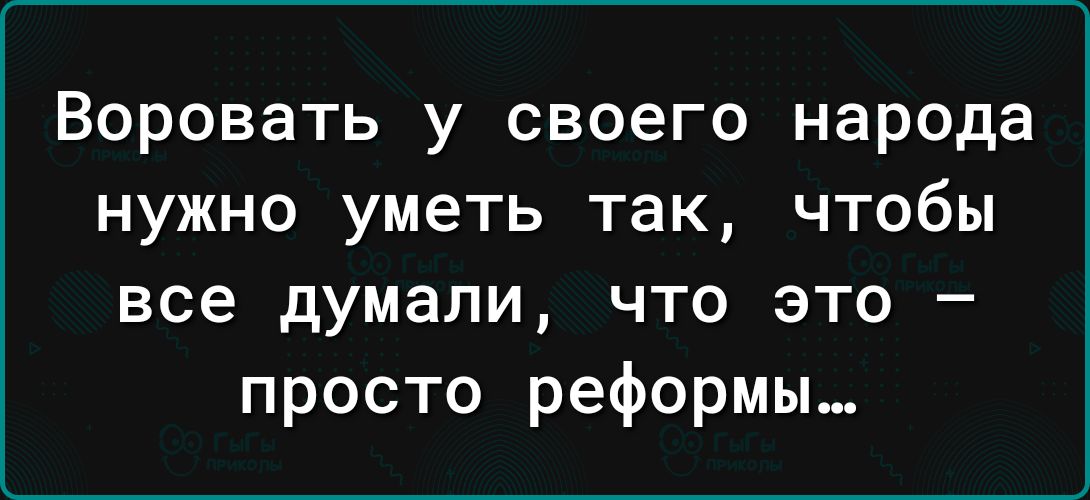 Воровать у своего народа нужно уметь так чтобы все думали что это просто реформы