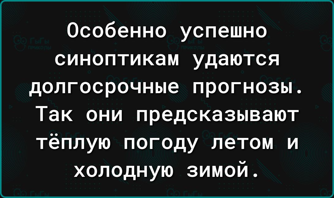 Особенно успешно синоптикам удаются долгосрочные прогнозы Так они предсказывают тёплую погоду летом и холодную зимой