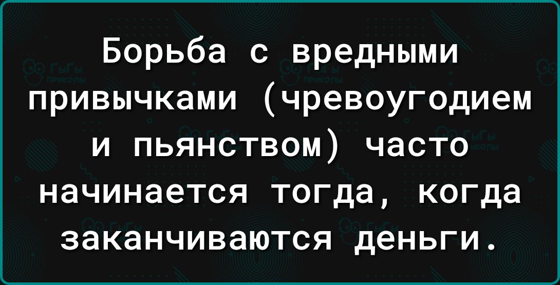 Борьба с вредными привычками чревоугодием И ПЬЯНСТВОМ ЧЭСТО НЕЧИНВЕТСЯ тогда когда ЗЭКВНЧИБЗЮТСЯ деньги