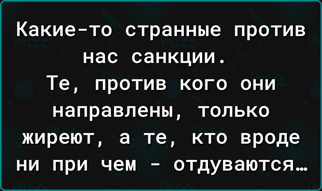 Какие то странные против нас санкции Те против кого они направлены только жиреют а те кто вроде ни при чем отдуваются