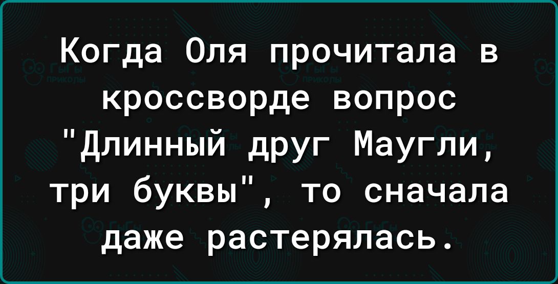 Когда Оля прочитала в кроссворде вопрос длинный друг Маугли три буквы то сначала даже растерялась