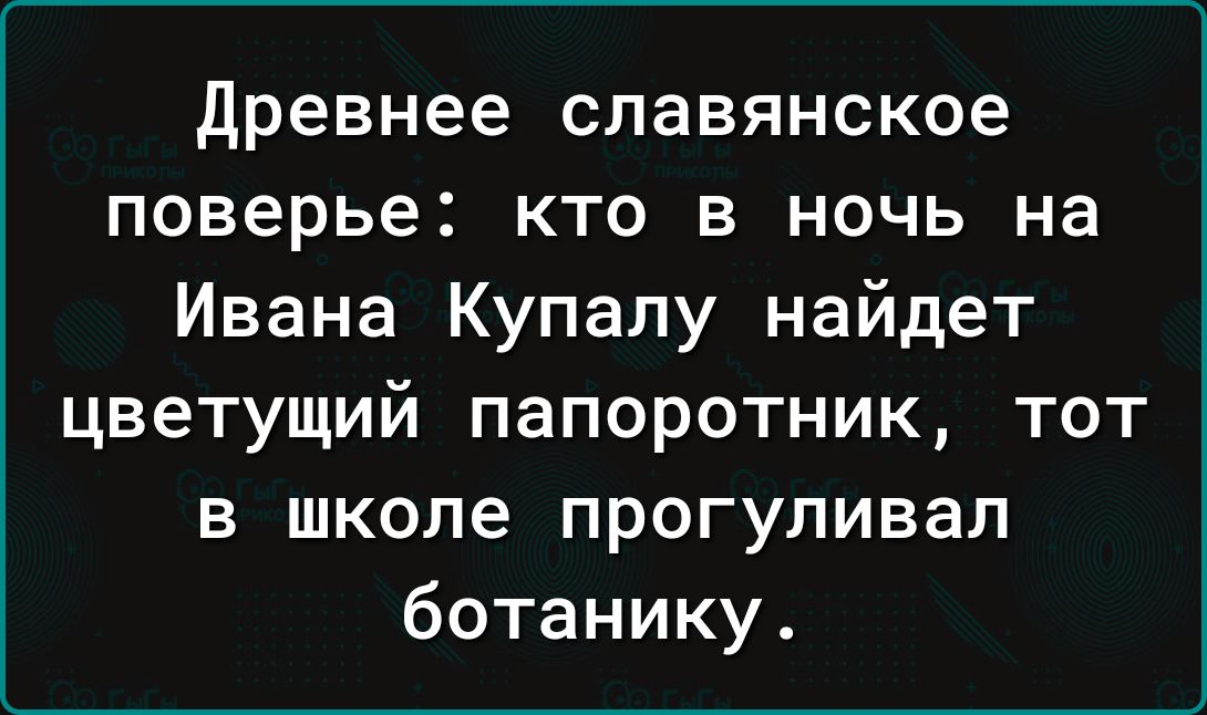 древнее славянское поверье кто в ночь на Ивана Купалу найдет цветущий папоротник тот в школе прогуливал ботанику