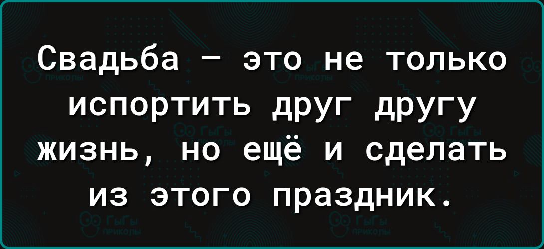 Свадьба это не только испортить друг другу жизнь но ещё и сделать из этого праздник