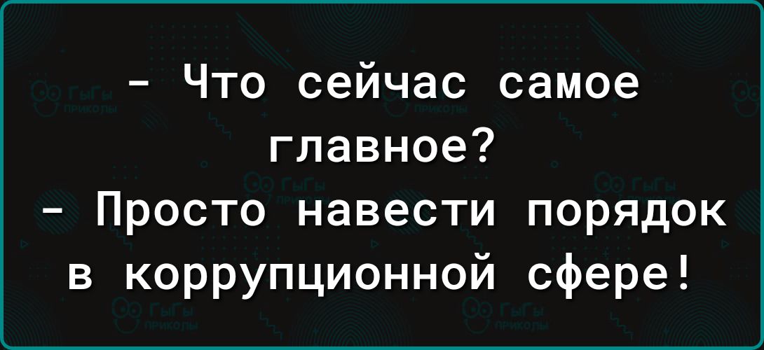 Что сейчас самое главное Просто навести порядок в коррупционной сфере