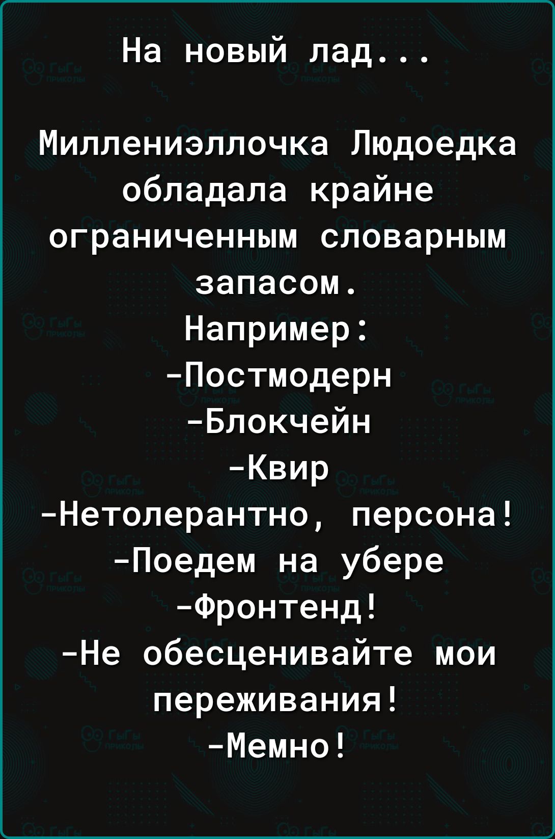 На новый лад Миллениэппочка Людоедка обладала крайне ограниченным словарным запасом Например Постмодерн Бпокчейн Квир Нетоперантно персона Поедем на убере Фронтенд Не обесценивайте мои переживания Мемно