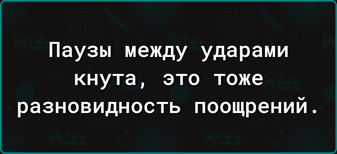 Паузы между ударами кнута это тоже разновидность поощрений