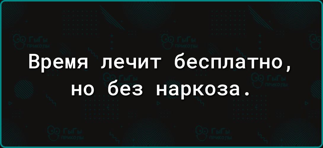 Время лечит бесплатно но без наркоза