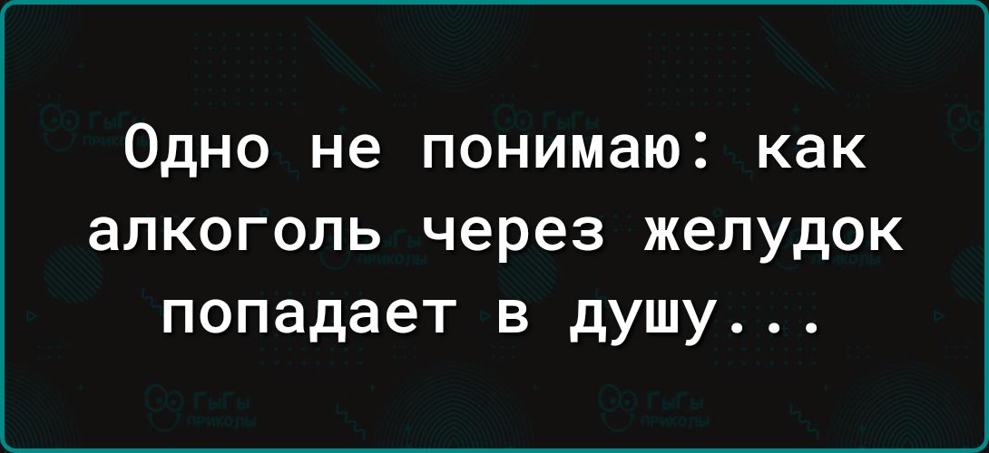 Одно не понимаю как алкоголь через желудок попадает в душу