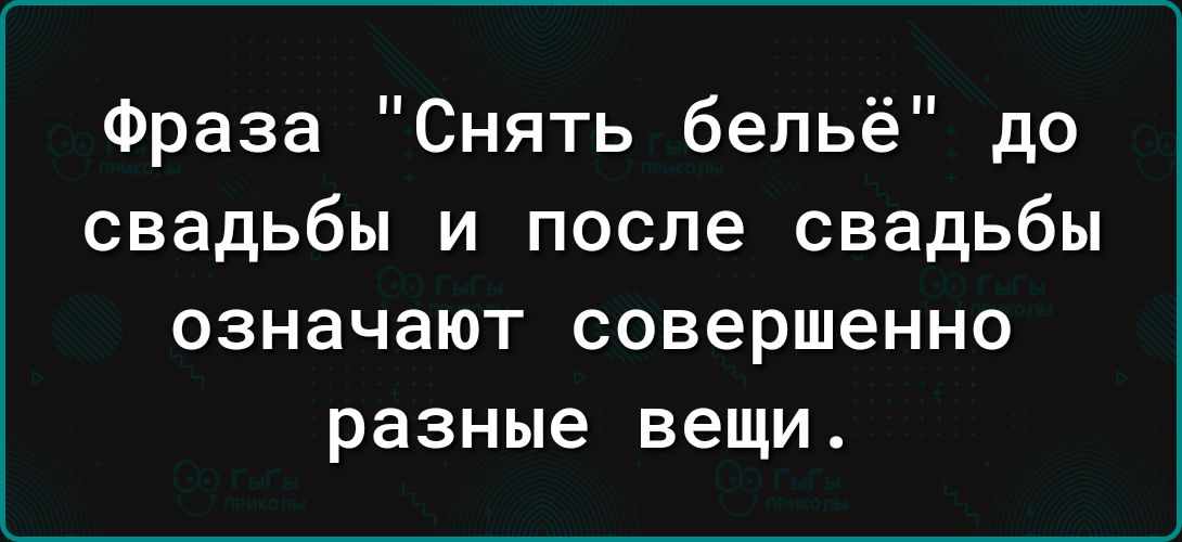 Фраза Снять бельё до свадьбы и после свадьбы ОЗНЗЧЗЮТ совершенно разные вещи