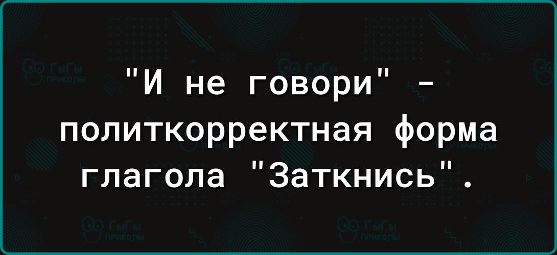 И не говори политкорректная форма глагола Заткнись