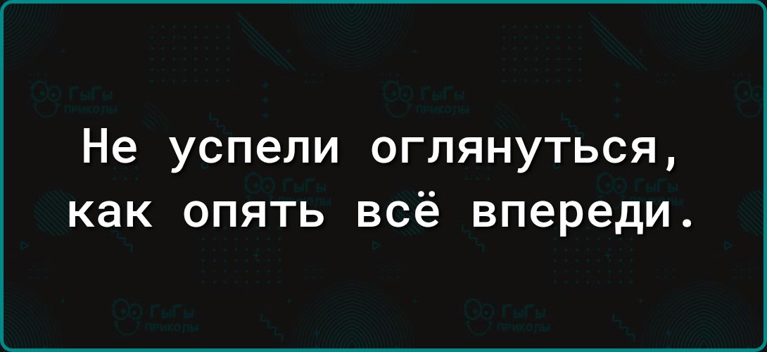 Не успели оглянуться как опять всё впереди