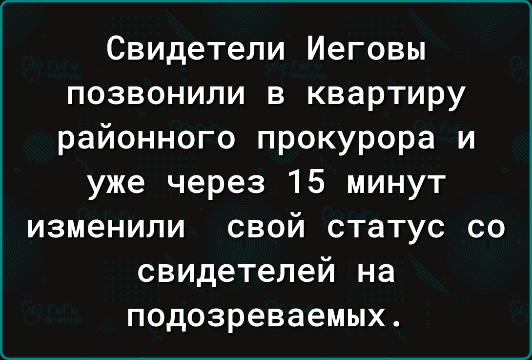 Свидетели Иеговы позвонили в квартиру районного прокурора и уже через 15 минут изменили свой статус со свидетелей на подозреваемых