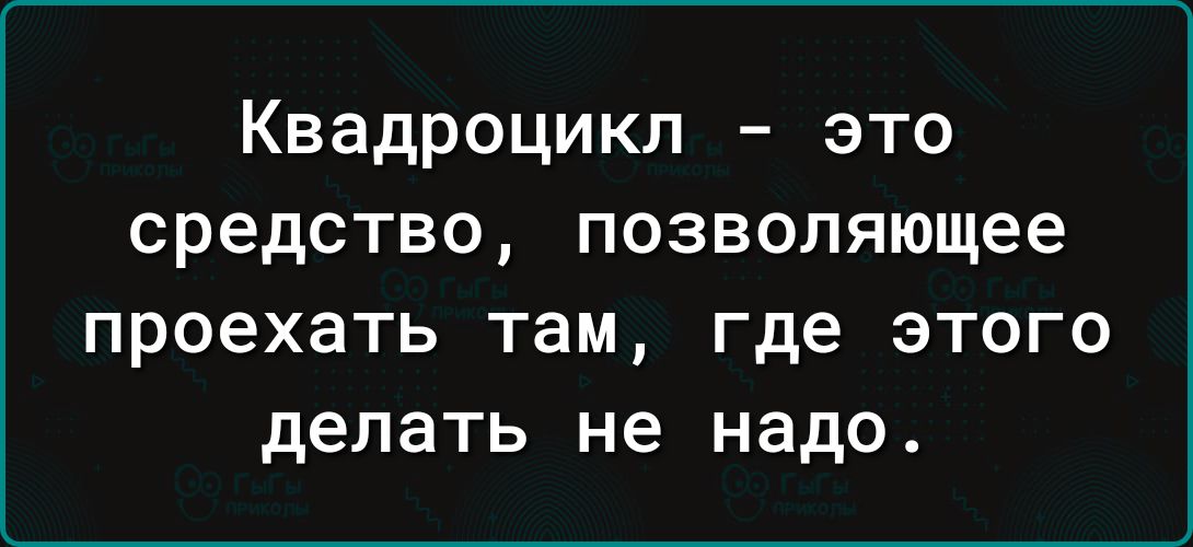 Квадроцикл это средство позволяющее проехать там где этого делать не надо