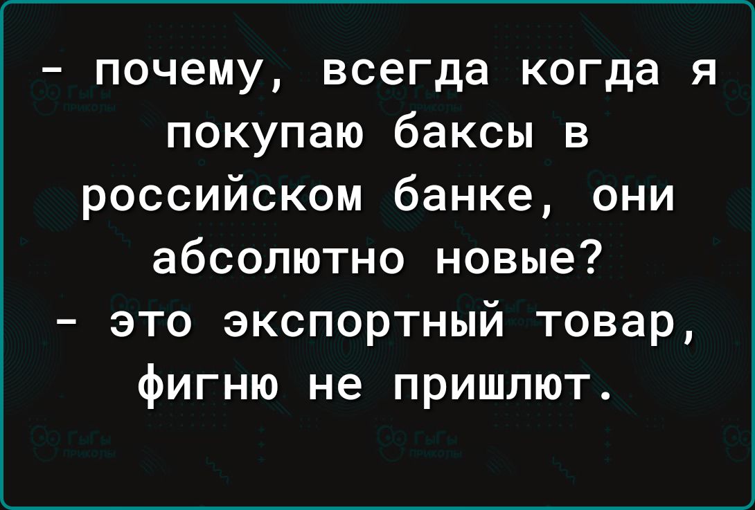 почему всегда когда я покупаю баксы в российском банке они абсолютно новые это экспортный товар фигню не пришлют