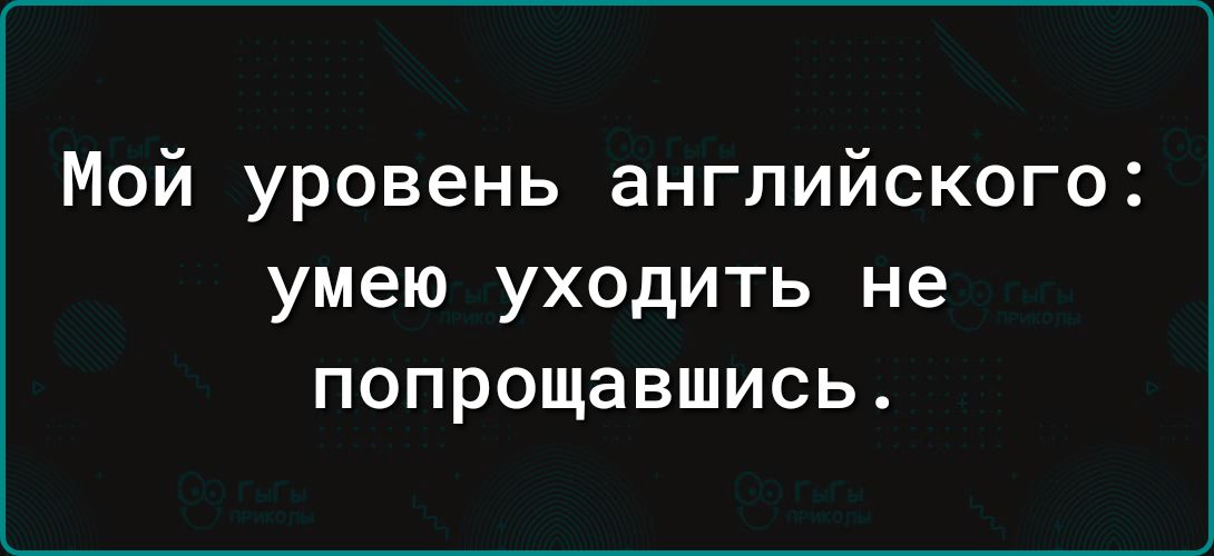 Мой уровень английского умею уходить не попрощавшись