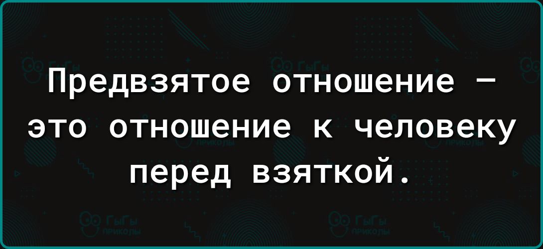 Предвзятое отношение это отношение к человеку перед взяткой