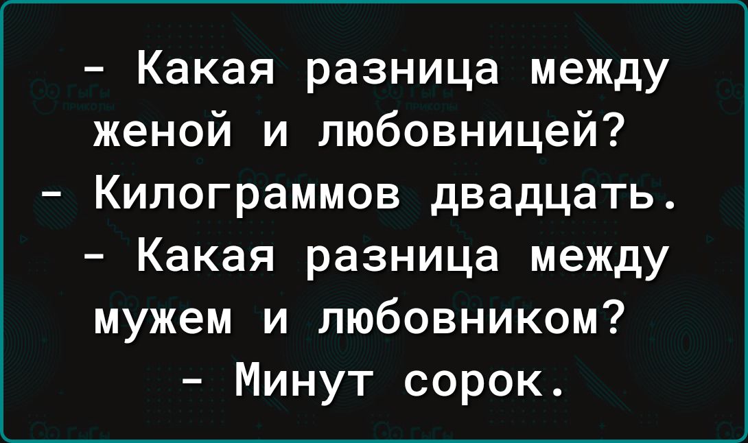 Какая разница между женой и любовницей Килограммов двадцать Какая разница между мужем и любовником Минут сорок