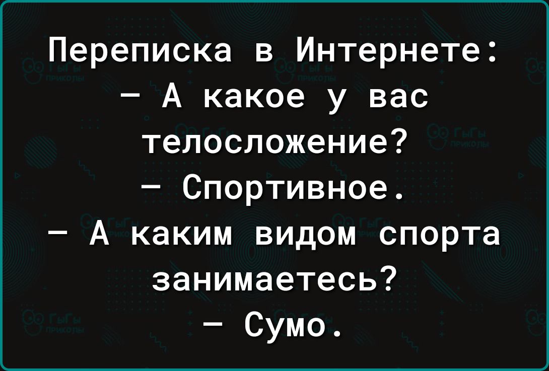 Переписка в Интернете А какое у вас телосложение Спортивное А каким видом спорта занимаетесь Сумо