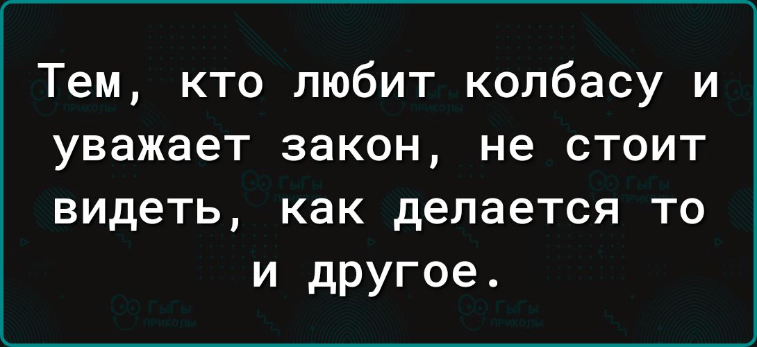 Тем кто любит колбасу и уважает закон не стоит видеть как делается то и другое