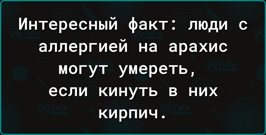 Интересный факт люди с аллергией на арахис могут умереть если кинуть в них кирпич