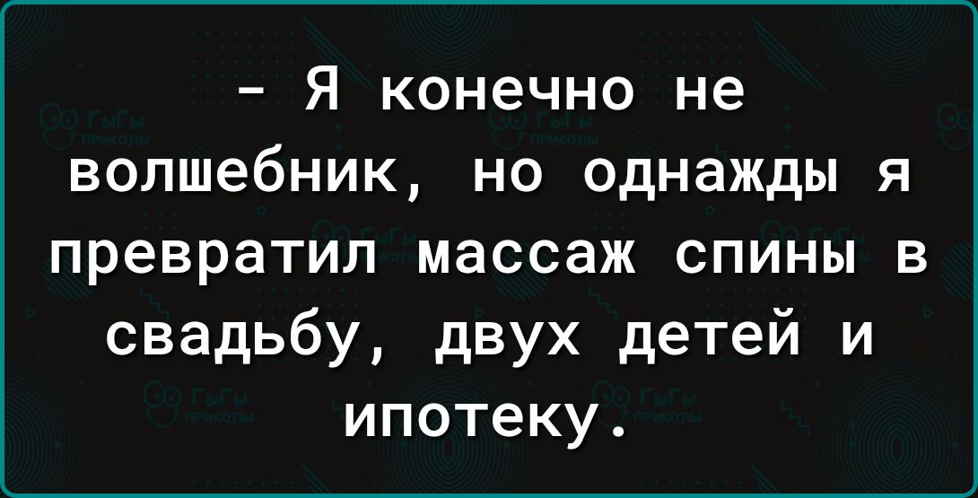 Я конечно не волшебник но однажды я превратил массаж спины в свадьбу двух детей и ипотеку