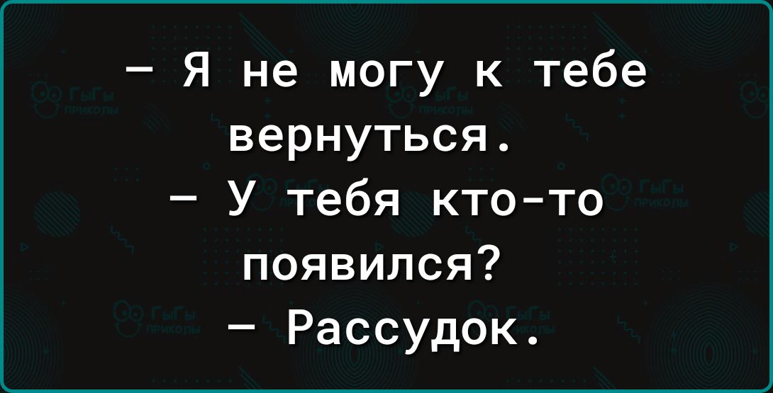 Я не могу к тебе вернуться У тебя кто то появился Рассудок