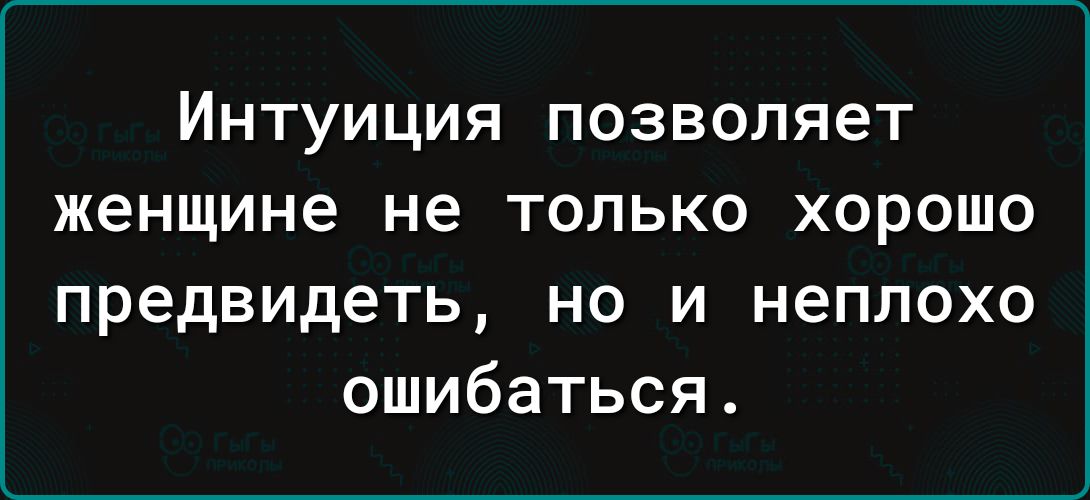 Интуиция позволяет женщине не только хорошо предвидеть но и неплохо ошибаться