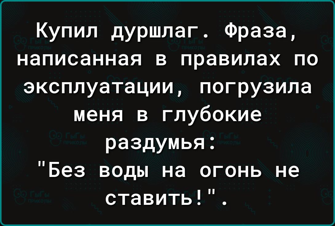 Купил дуршлаг Фраза написанная в правилах по эксплуатации погрузила меня в глубокие раздумья Без воды на огонь не ставить