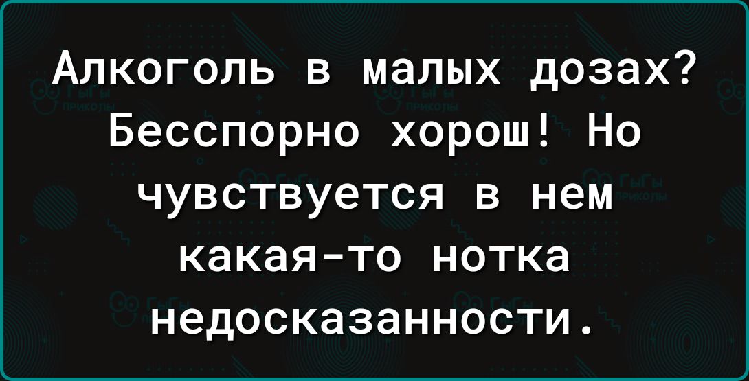 Алкоголь в малых дозах Бесспорно хорош Но чувствуется в нем какая то нотка недосказанности