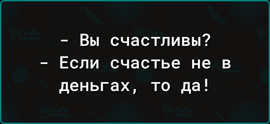 Вы счастливы Если счастье не в деньгах то да