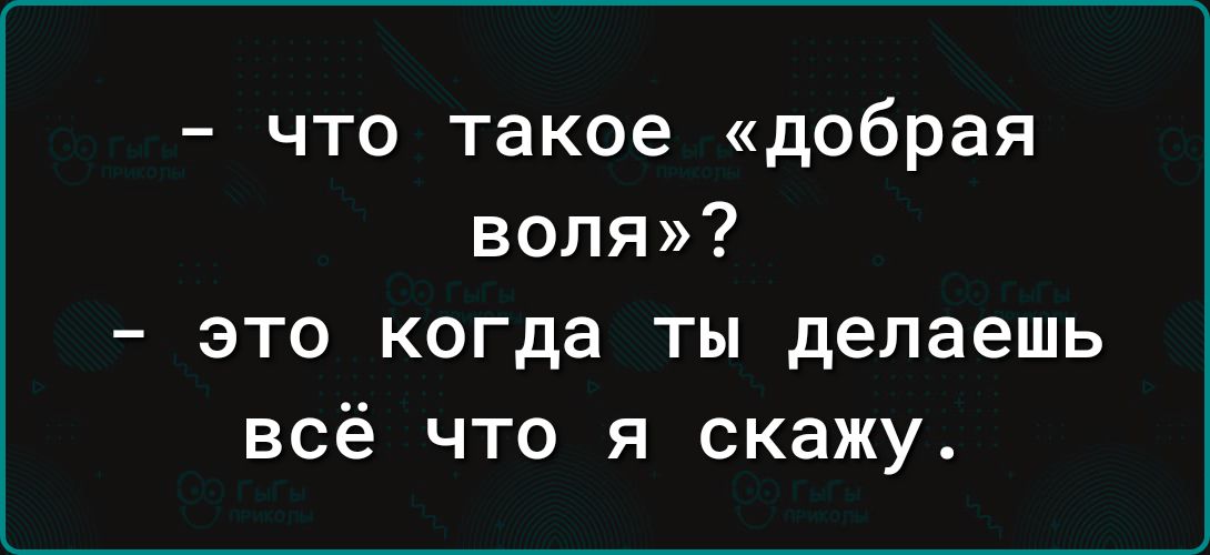 что такое добрая воля это когда ты делаешь всё что я скажу