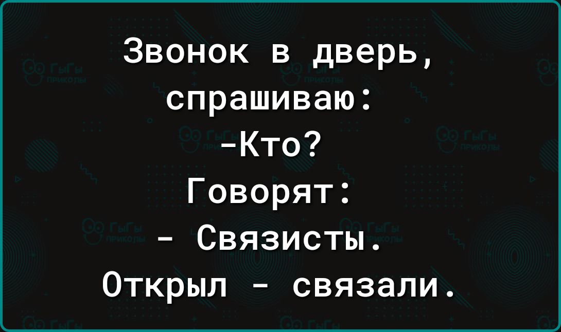 Звонок в дверь спрашиваю Кто Говорят Связисты Открыл связали