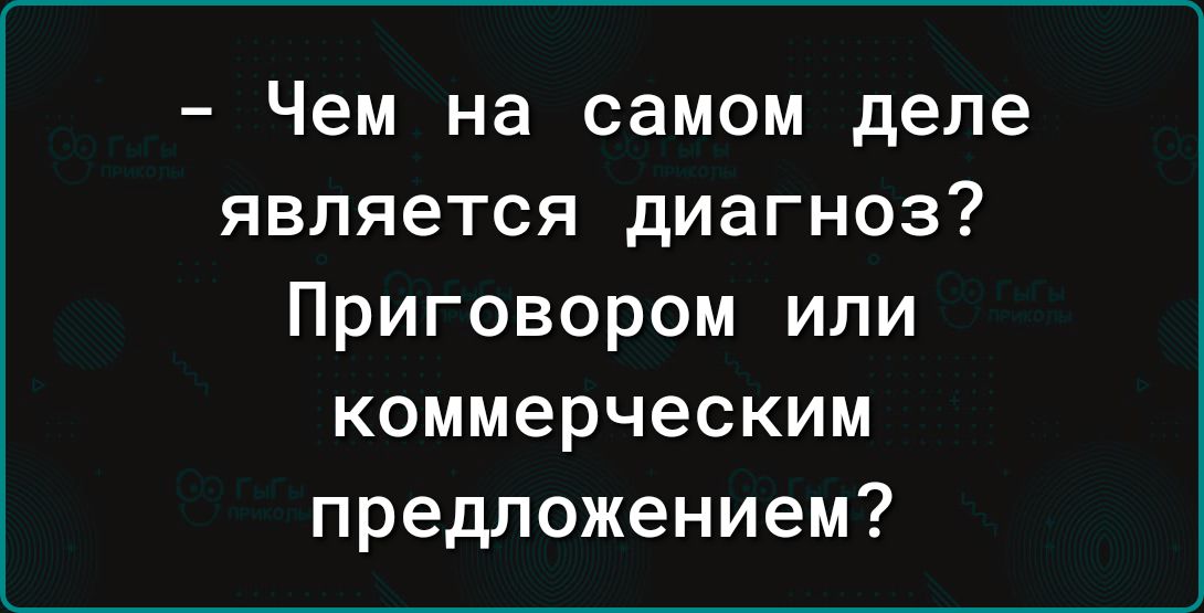 Чем на самом деле является диагноз Приговором или коммерческим предложением