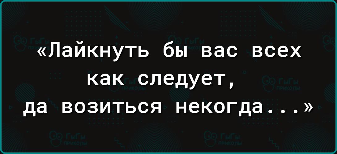 Лайкнуть бы вас всех как_следует да возиться некогда