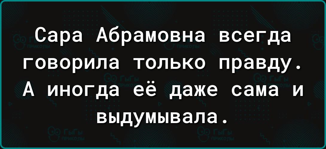 Сара Абрамовна всегда говорила только правду А иногда её даже сама и выдумывала