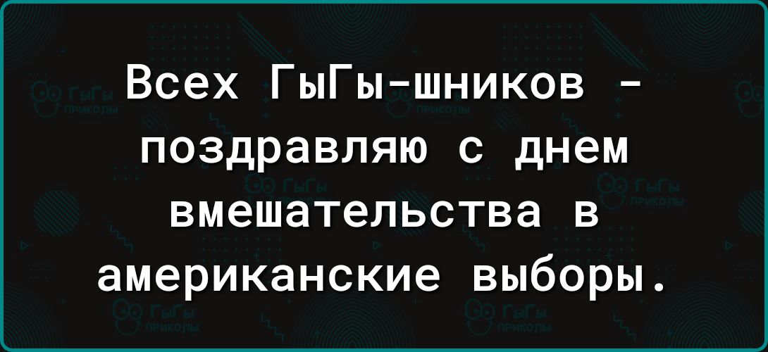 Всех ГыГы шников поздравляю с днем вмешательства в американские выборы