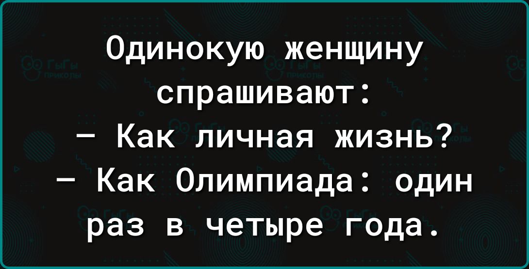 Одинокую женщину спрашивают Как личная жизнь Как Олимпиада один раз в четыре года