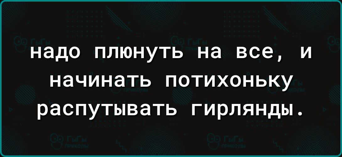 надо плюнуть на все и начинать потихоньку распутывать гирлянды