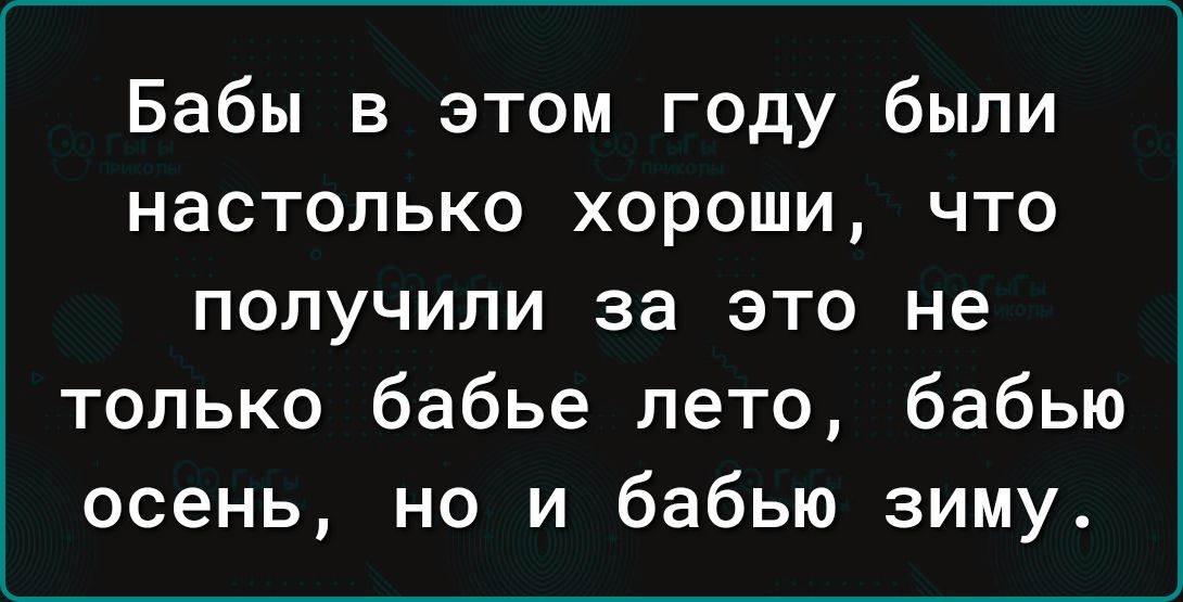 Бабы в этом году были настолько хороши что получили за это не только бабье лето бабью осень но и бабью зиму