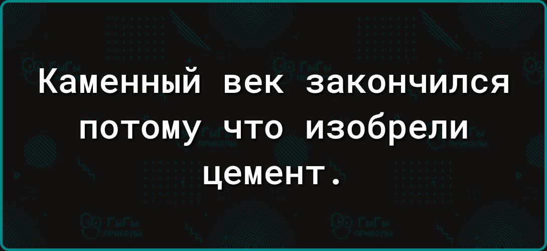 Каменный век закончился потому что изобрели цемент