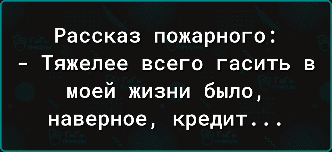 Рассказ пожарного Тяжелее всего гасить в моей жизни было наверное кредит