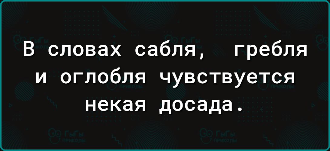 В словах сабля гребля и оглобля чувствуется некая досада