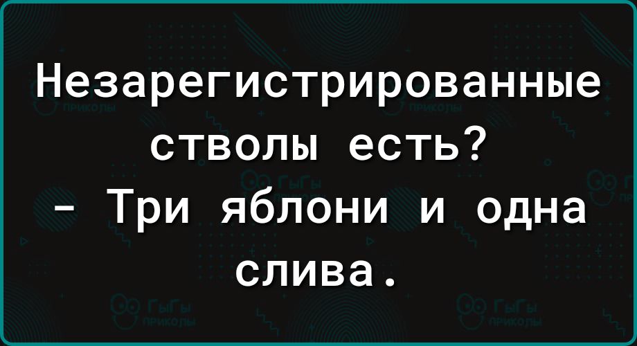 Незарегистрированные стволы есть? - Три яблони и одна слива.