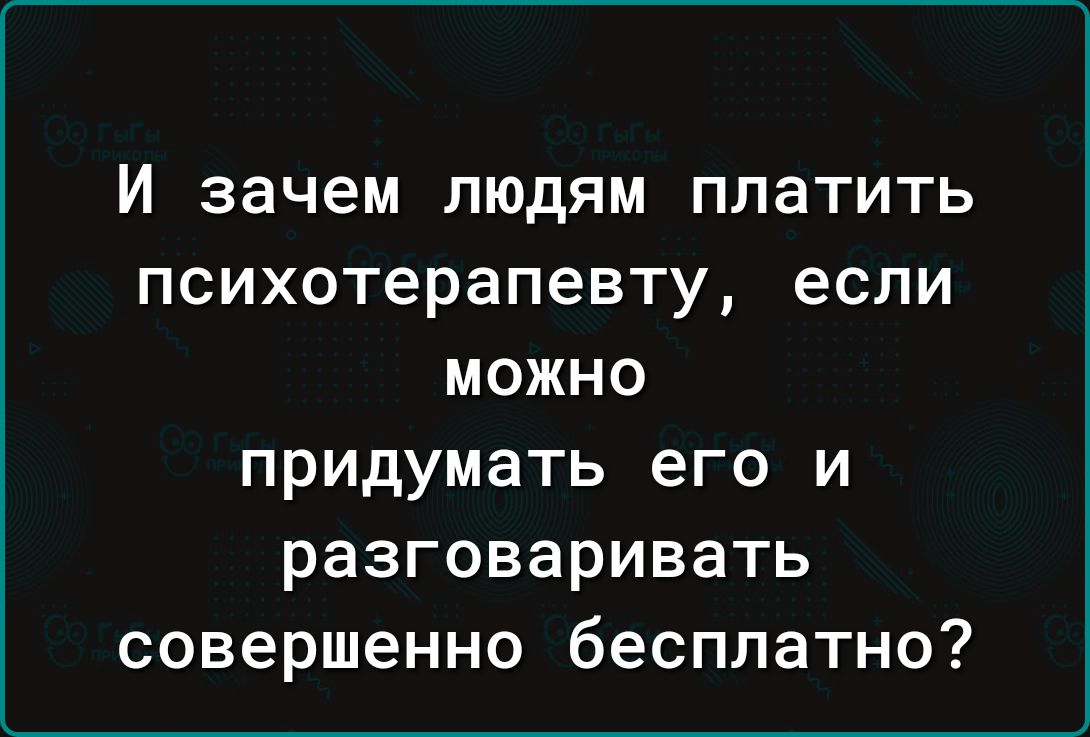 И зачем людям платить психотерапевту, если можно придумать его и разговаривать совершенно бесплатно?