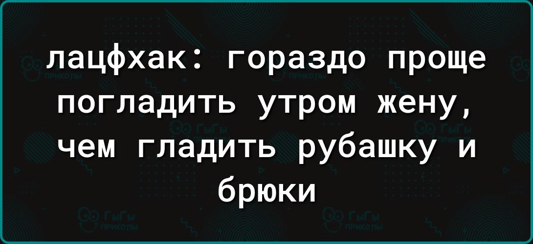 лацфхак: гораздо проще погладить утром жену, чем гладить рубашку и брюки